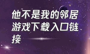 他不是我的邻居游戏下载入口链接