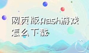 网页版flash游戏怎么下载