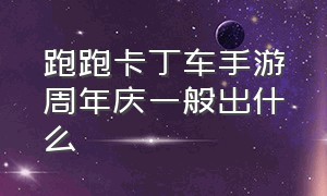 跑跑卡丁车手游周年庆一般出什么