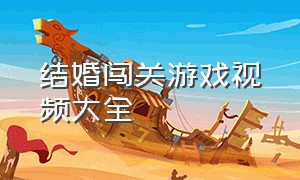 结婚闯关游戏视频大全