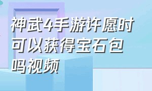 神武4手游许愿时可以获得宝石包吗视频