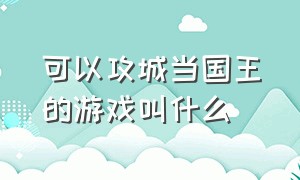 可以攻城当国王的游戏叫什么