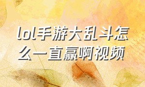 lol手游大乱斗怎么一直赢啊视频