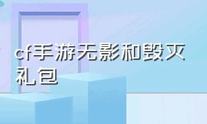 cf手游无影和毁灭礼包