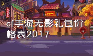 cf手游无影礼包价格表2017