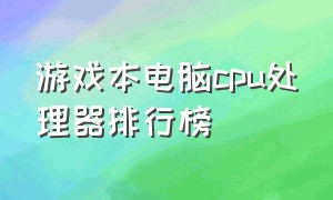 游戏本电脑cpu处理器排行榜