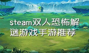 steam双人恐怖解谜游戏手游推荐