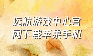 远航游戏中心官网下载苹果手机