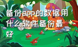 备份app的数据用什么软件备份最好