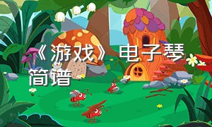 《游戏》电子琴简谱