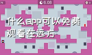 什么app可以免费观看在远方