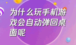 为什么玩手机游戏会自动弹回桌面呢