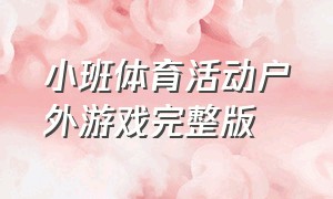 小班体育活动户外游戏完整版