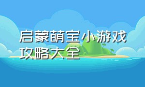 启蒙萌宝小游戏攻略大全