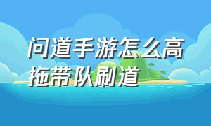 问道手游怎么高拖带队刷道