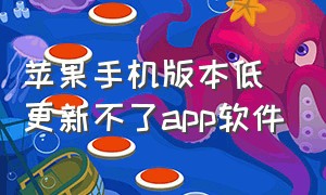 苹果手机版本低更新不了app软件