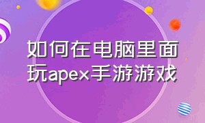 如何在电脑里面玩apex手游游戏