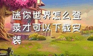 迷你世界怎么登录才可以下载安装