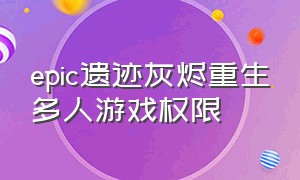 epic遗迹灰烬重生多人游戏权限