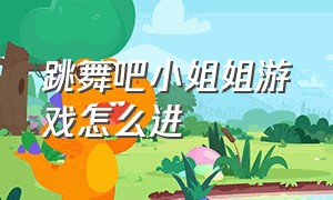 跳舞吧小姐姐游戏怎么进