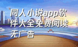 同人小说app软件大全免费阅读无广告