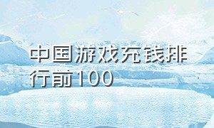 中国游戏充钱排行前100