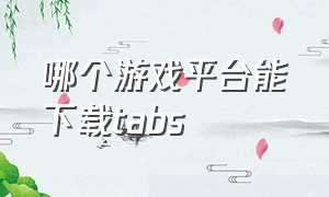 哪个游戏平台能下载tabs