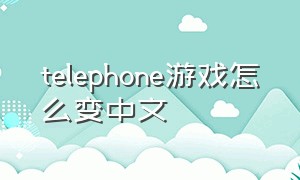 telephone游戏怎么变中文