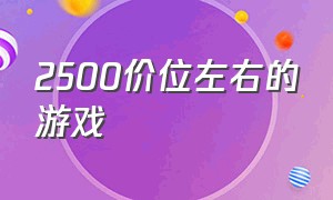 2500价位左右的游戏