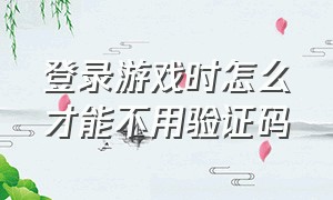 登录游戏时怎么才能不用验证码