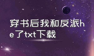 穿书后我和反派he了txt下载