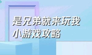 是兄弟就来玩我小游戏攻略