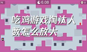 吃鸡游戏淘汰人数怎么放大