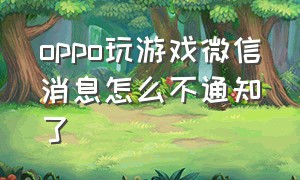 oppo玩游戏微信消息怎么不通知了