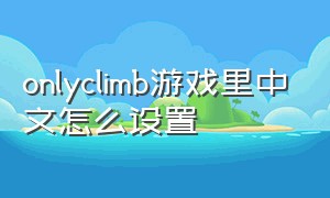 onlyclimb游戏里中文怎么设置