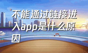 不能通过链接进入app是什么原因