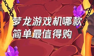 梦龙游戏机哪款简单最值得购