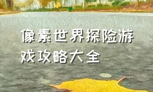 像素世界探险游戏攻略大全