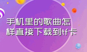 手机里的歌曲怎样直接下载到tf卡