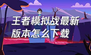 王者模拟战最新版本怎么下载