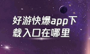 好游快爆app下载入口在哪里