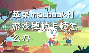 苹果macbook打游戏掉帧卡顿怎么办