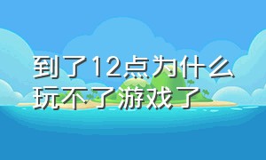 到了12点为什么玩不了游戏了