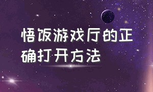 悟饭游戏厅的正确打开方法