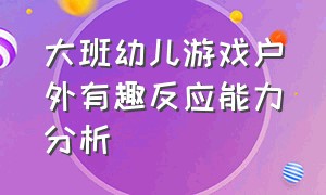 大班幼儿游戏户外有趣反应能力分析