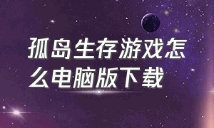 孤岛生存游戏怎么电脑版下载