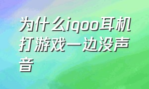 为什么iqoo耳机打游戏一边没声音