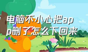 电脑不小心把app删了怎么下回来