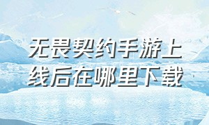 无畏契约手游上线后在哪里下载