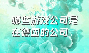 哪些游戏公司是在德国的公司